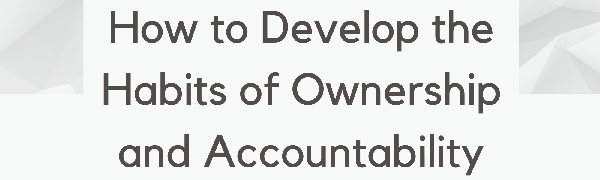 How to Develop the Habits of Ownership and Accountability